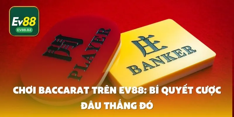Chơi Baccarat trên EV88: Bí quyết cược đâu thắng đó